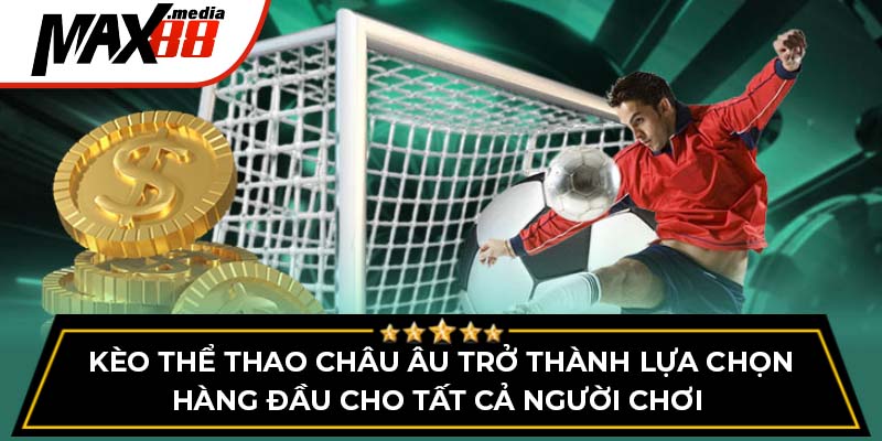 Kèo thể thao châu Âu trở thành lựa chọn hàng đầu cho tất cả người chơi 