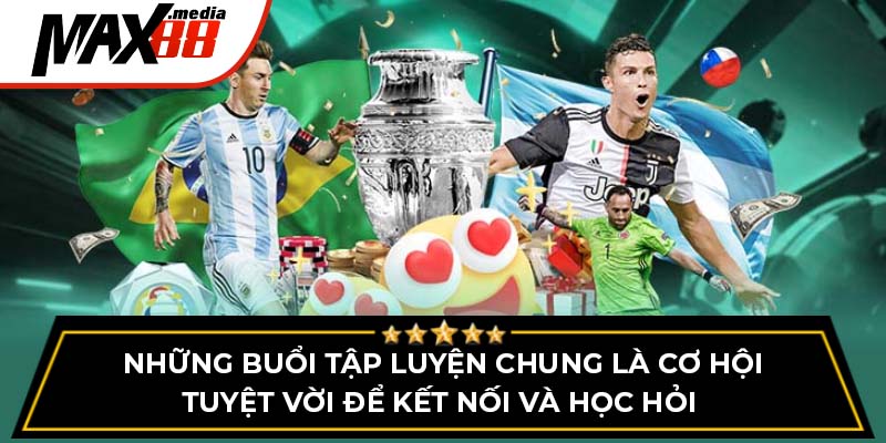 Những buổi tập luyện chung là cơ hội tuyệt vời để kết nối và học hỏi 